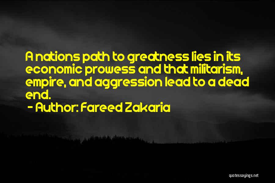 Fareed Zakaria Quotes: A Nations Path To Greatness Lies In Its Economic Prowess And That Militarism, Empire, And Aggression Lead To A Dead