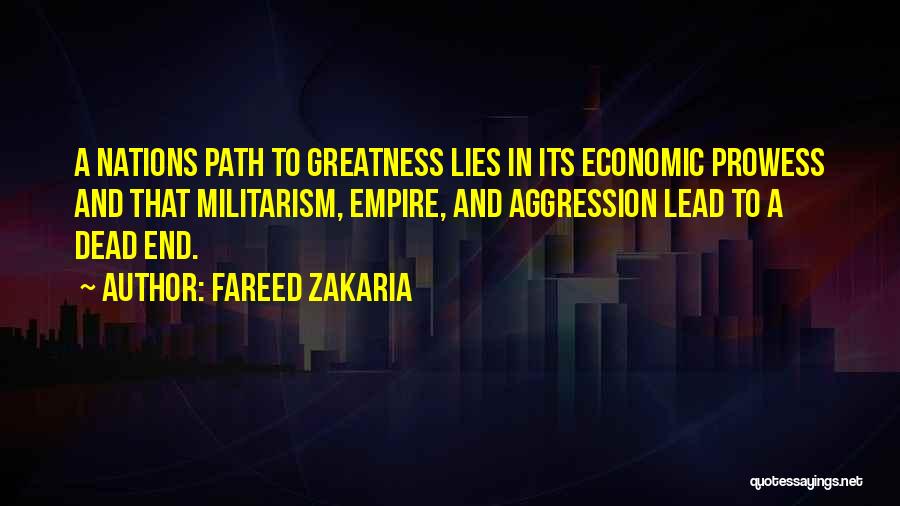 Fareed Zakaria Quotes: A Nations Path To Greatness Lies In Its Economic Prowess And That Militarism, Empire, And Aggression Lead To A Dead