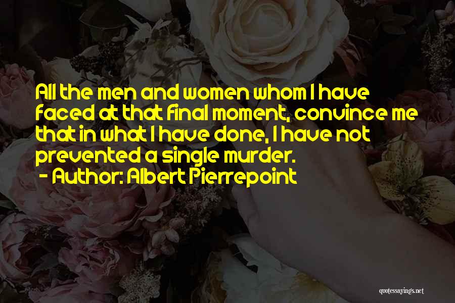 Albert Pierrepoint Quotes: All The Men And Women Whom I Have Faced At That Final Moment, Convince Me That In What I Have