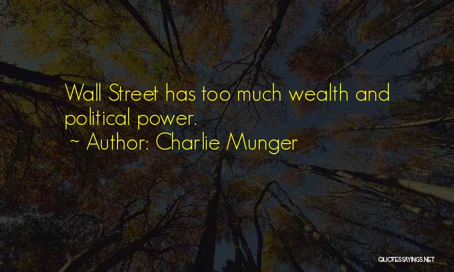 Charlie Munger Quotes: Wall Street Has Too Much Wealth And Political Power.