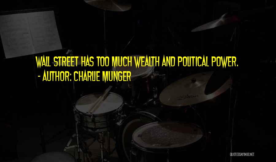 Charlie Munger Quotes: Wall Street Has Too Much Wealth And Political Power.