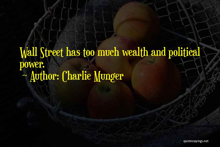 Charlie Munger Quotes: Wall Street Has Too Much Wealth And Political Power.