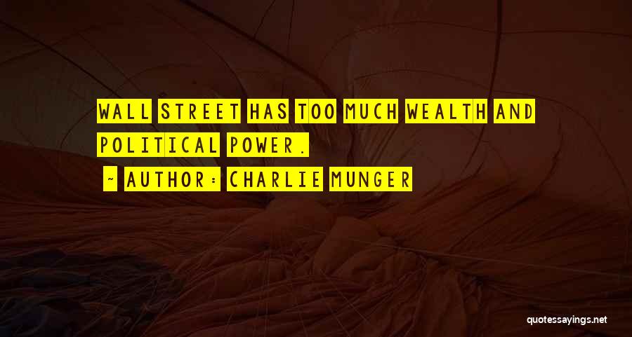 Charlie Munger Quotes: Wall Street Has Too Much Wealth And Political Power.