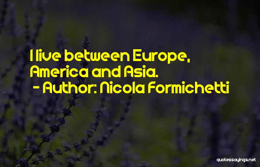 Nicola Formichetti Quotes: I Live Between Europe, America And Asia.