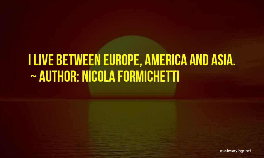 Nicola Formichetti Quotes: I Live Between Europe, America And Asia.