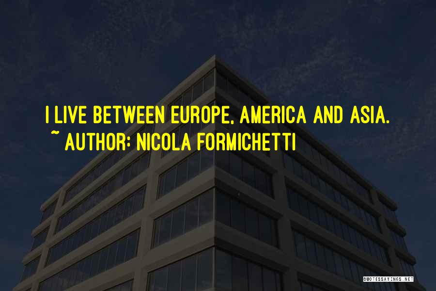 Nicola Formichetti Quotes: I Live Between Europe, America And Asia.