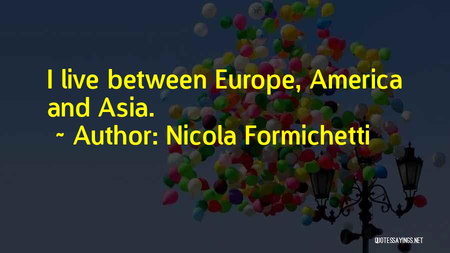 Nicola Formichetti Quotes: I Live Between Europe, America And Asia.