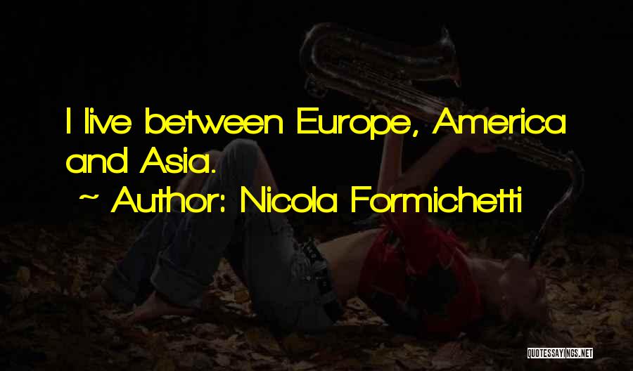 Nicola Formichetti Quotes: I Live Between Europe, America And Asia.