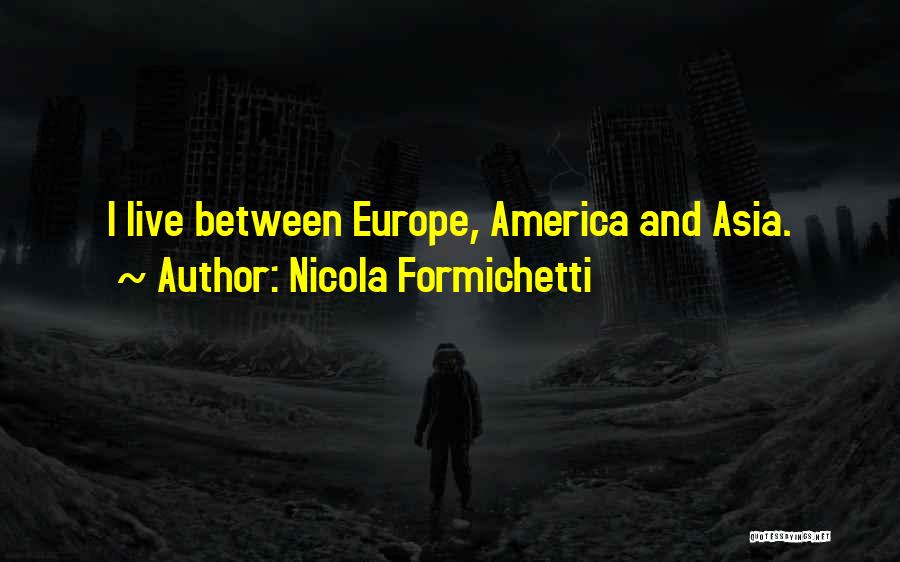 Nicola Formichetti Quotes: I Live Between Europe, America And Asia.