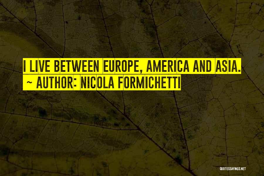 Nicola Formichetti Quotes: I Live Between Europe, America And Asia.