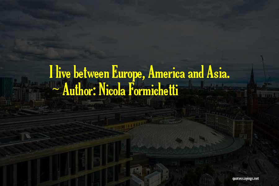 Nicola Formichetti Quotes: I Live Between Europe, America And Asia.