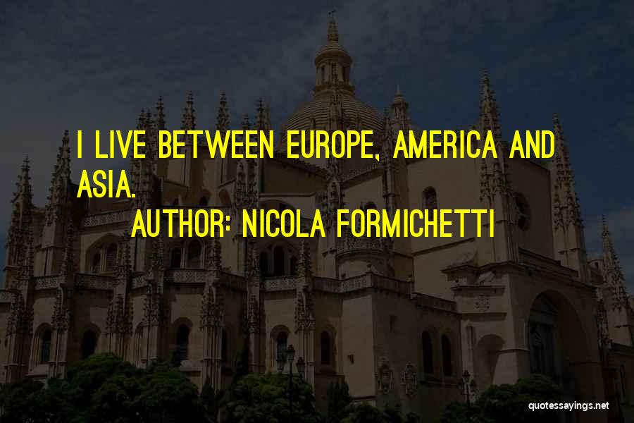 Nicola Formichetti Quotes: I Live Between Europe, America And Asia.