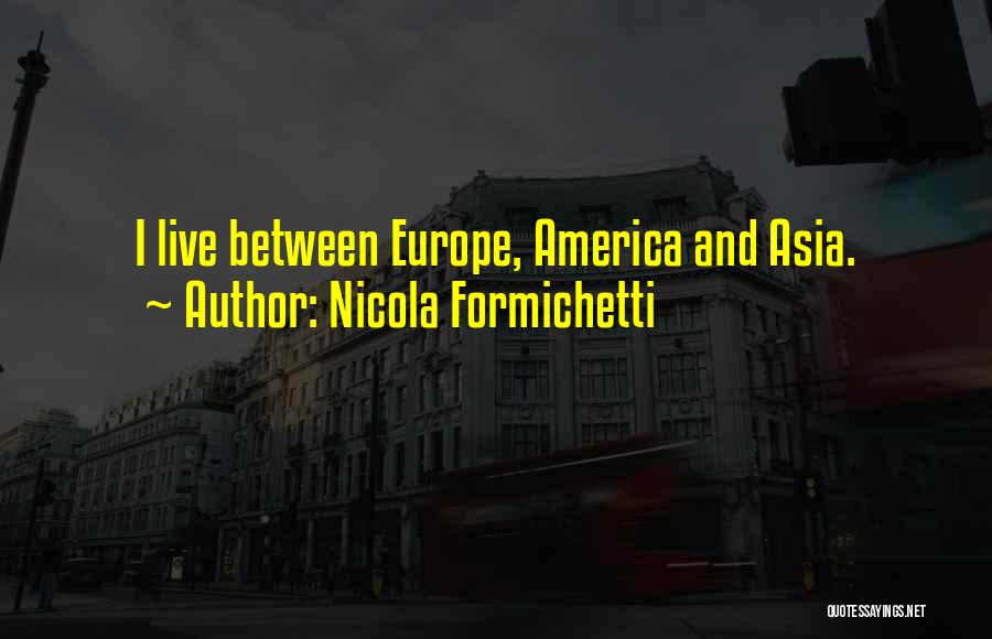 Nicola Formichetti Quotes: I Live Between Europe, America And Asia.