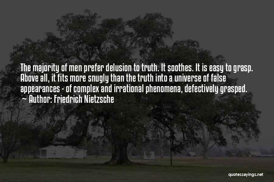 Friedrich Nietzsche Quotes: The Majority Of Men Prefer Delusion To Truth. It Soothes. It Is Easy To Grasp. Above All, It Fits More