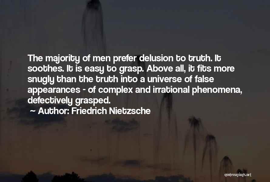 Friedrich Nietzsche Quotes: The Majority Of Men Prefer Delusion To Truth. It Soothes. It Is Easy To Grasp. Above All, It Fits More