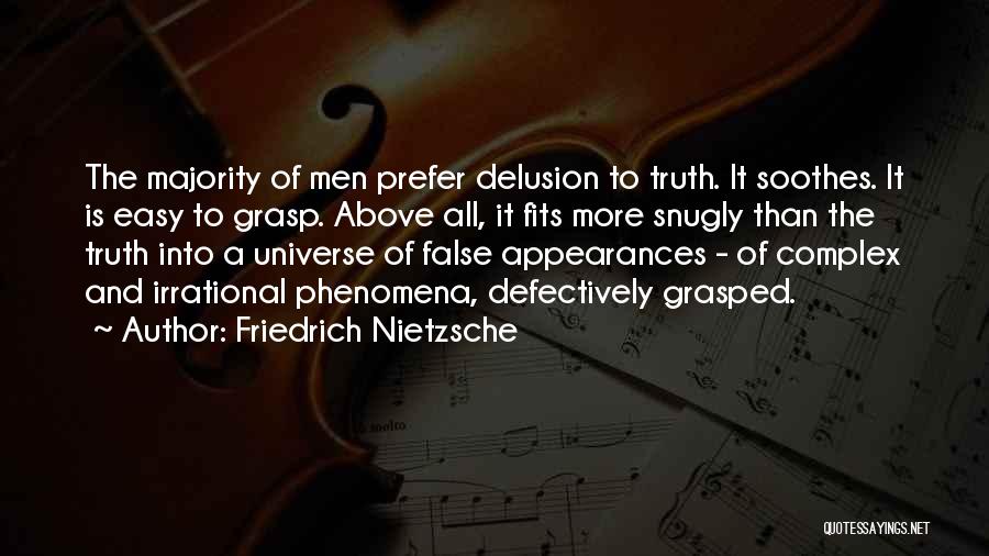 Friedrich Nietzsche Quotes: The Majority Of Men Prefer Delusion To Truth. It Soothes. It Is Easy To Grasp. Above All, It Fits More