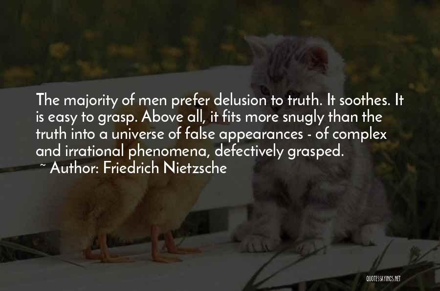 Friedrich Nietzsche Quotes: The Majority Of Men Prefer Delusion To Truth. It Soothes. It Is Easy To Grasp. Above All, It Fits More