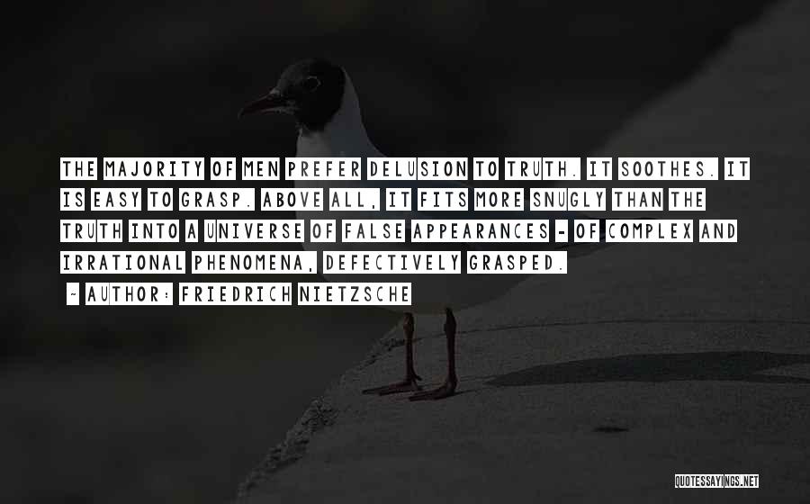 Friedrich Nietzsche Quotes: The Majority Of Men Prefer Delusion To Truth. It Soothes. It Is Easy To Grasp. Above All, It Fits More