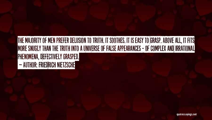 Friedrich Nietzsche Quotes: The Majority Of Men Prefer Delusion To Truth. It Soothes. It Is Easy To Grasp. Above All, It Fits More