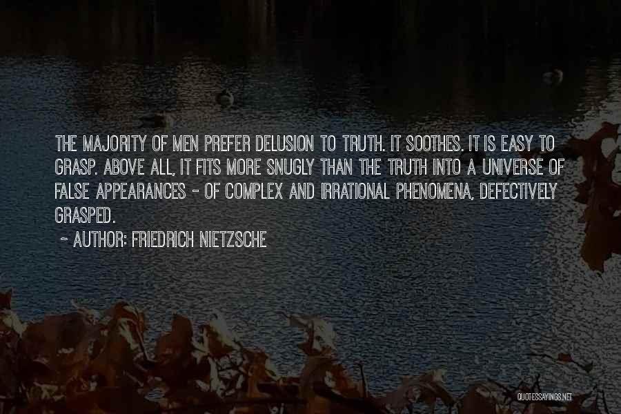 Friedrich Nietzsche Quotes: The Majority Of Men Prefer Delusion To Truth. It Soothes. It Is Easy To Grasp. Above All, It Fits More