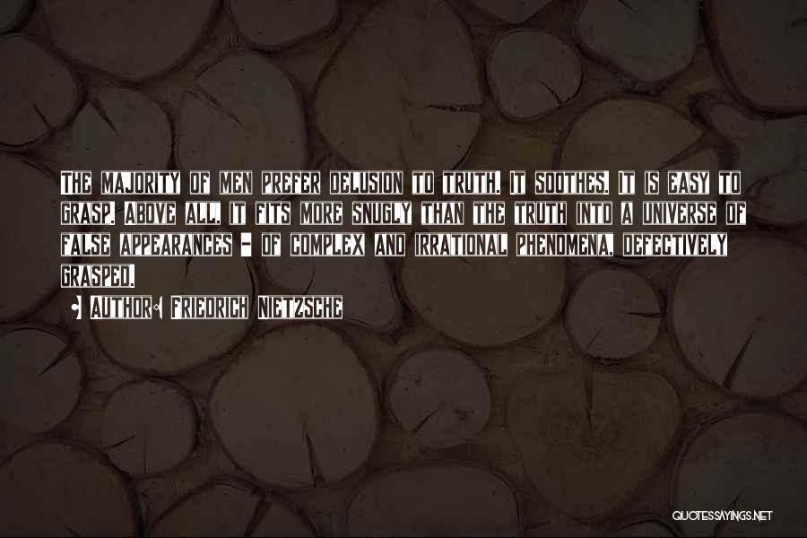 Friedrich Nietzsche Quotes: The Majority Of Men Prefer Delusion To Truth. It Soothes. It Is Easy To Grasp. Above All, It Fits More