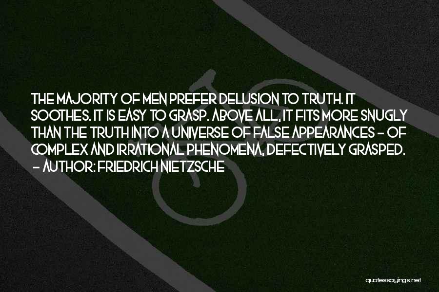 Friedrich Nietzsche Quotes: The Majority Of Men Prefer Delusion To Truth. It Soothes. It Is Easy To Grasp. Above All, It Fits More