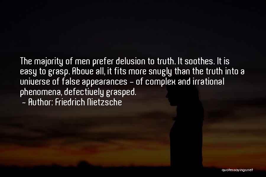Friedrich Nietzsche Quotes: The Majority Of Men Prefer Delusion To Truth. It Soothes. It Is Easy To Grasp. Above All, It Fits More