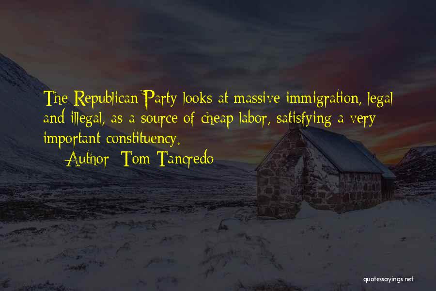 Tom Tancredo Quotes: The Republican Party Looks At Massive Immigration, Legal And Illegal, As A Source Of Cheap Labor, Satisfying A Very Important