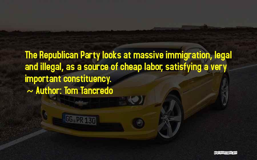 Tom Tancredo Quotes: The Republican Party Looks At Massive Immigration, Legal And Illegal, As A Source Of Cheap Labor, Satisfying A Very Important