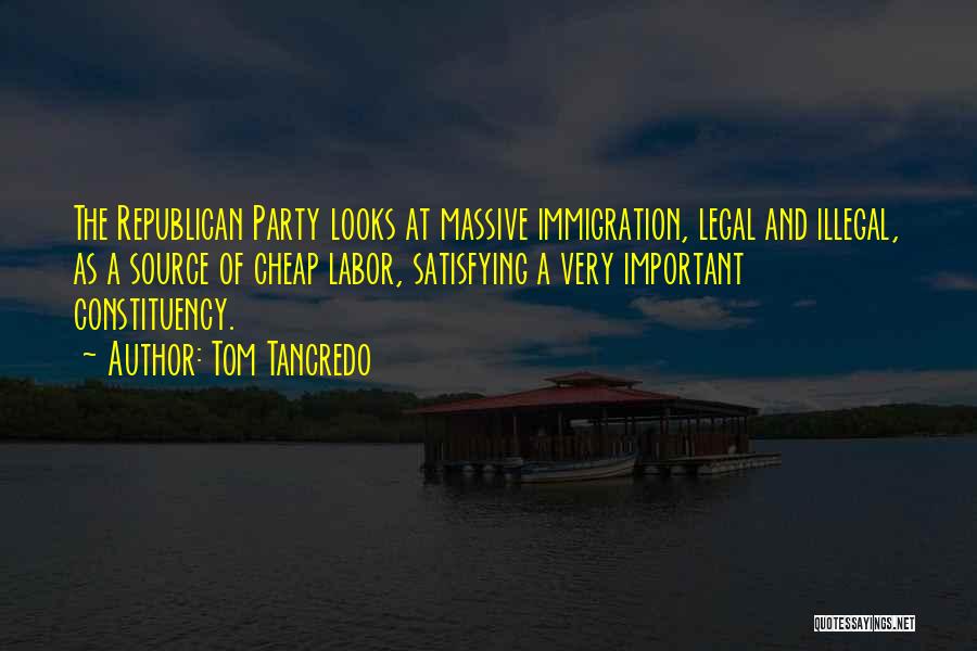 Tom Tancredo Quotes: The Republican Party Looks At Massive Immigration, Legal And Illegal, As A Source Of Cheap Labor, Satisfying A Very Important