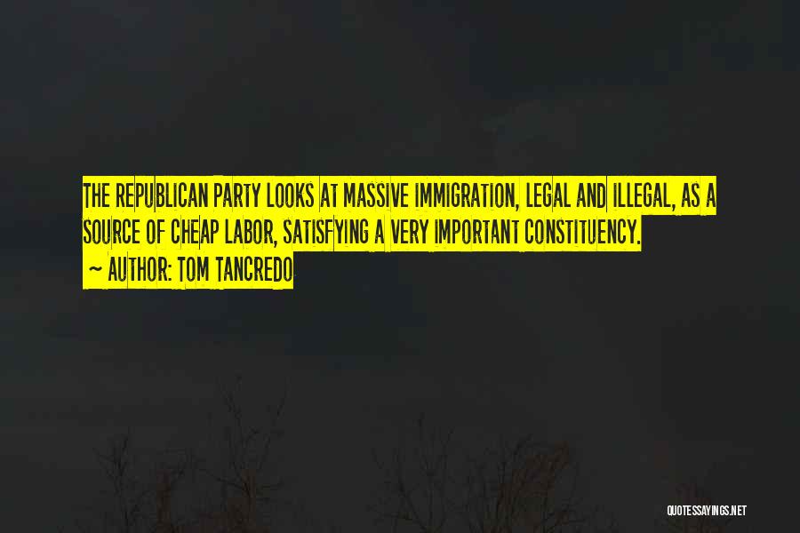 Tom Tancredo Quotes: The Republican Party Looks At Massive Immigration, Legal And Illegal, As A Source Of Cheap Labor, Satisfying A Very Important