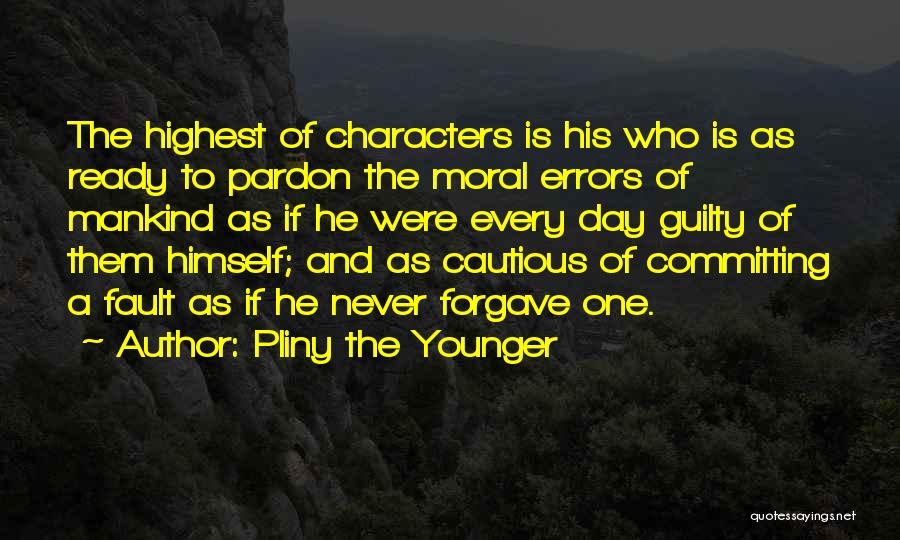 Pliny The Younger Quotes: The Highest Of Characters Is His Who Is As Ready To Pardon The Moral Errors Of Mankind As If He