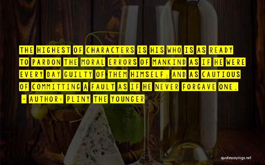 Pliny The Younger Quotes: The Highest Of Characters Is His Who Is As Ready To Pardon The Moral Errors Of Mankind As If He