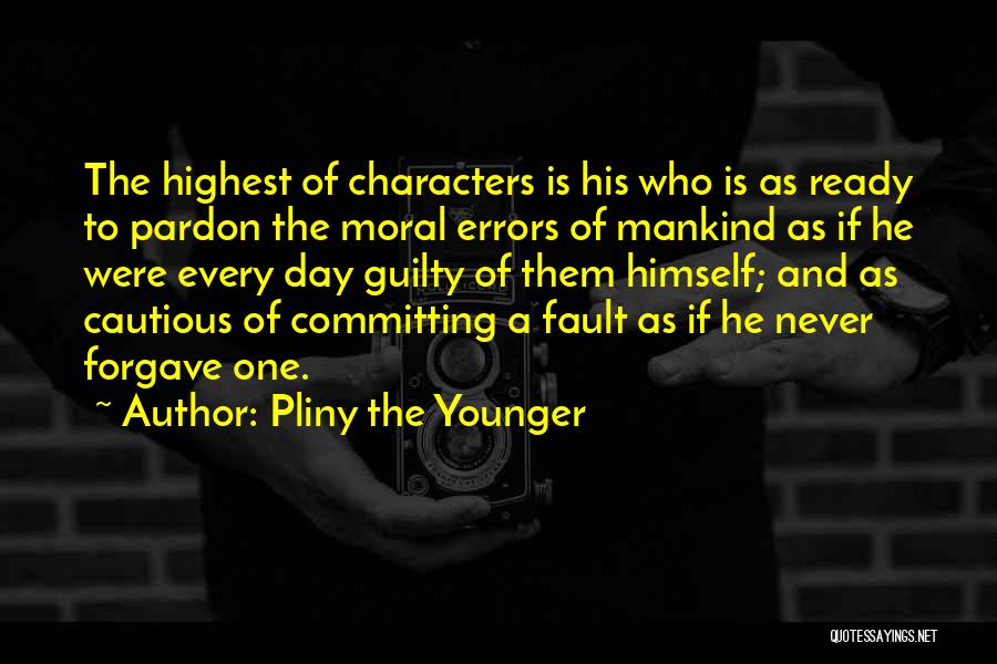 Pliny The Younger Quotes: The Highest Of Characters Is His Who Is As Ready To Pardon The Moral Errors Of Mankind As If He