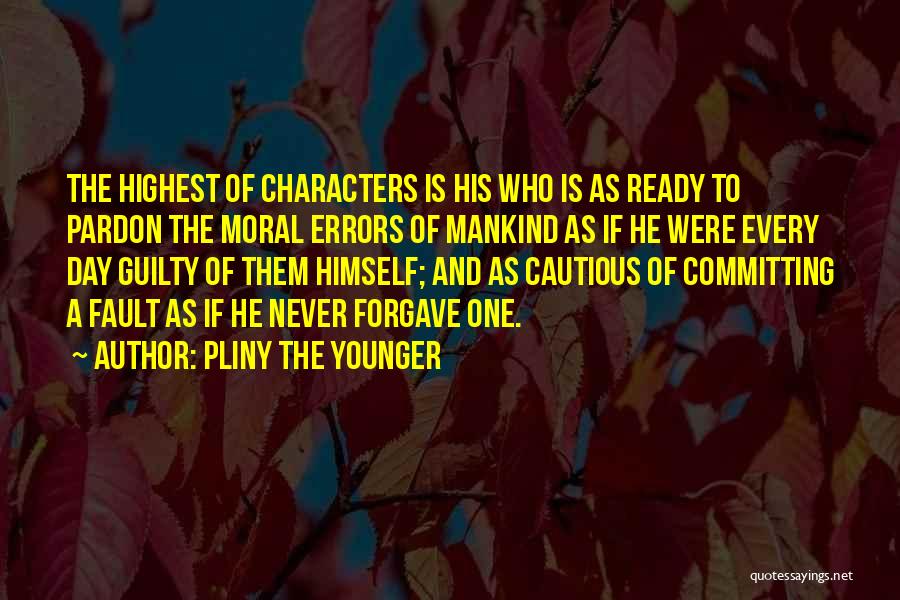 Pliny The Younger Quotes: The Highest Of Characters Is His Who Is As Ready To Pardon The Moral Errors Of Mankind As If He