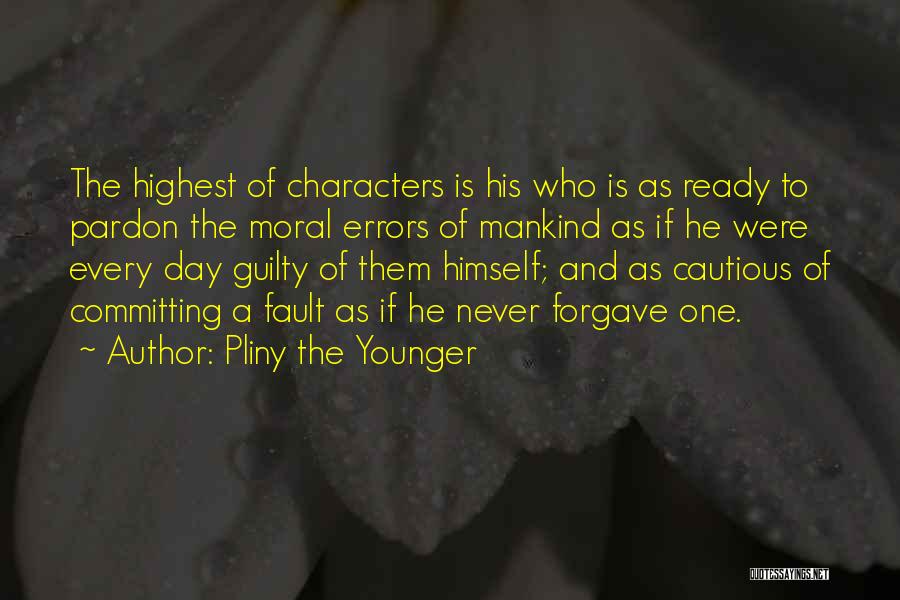 Pliny The Younger Quotes: The Highest Of Characters Is His Who Is As Ready To Pardon The Moral Errors Of Mankind As If He