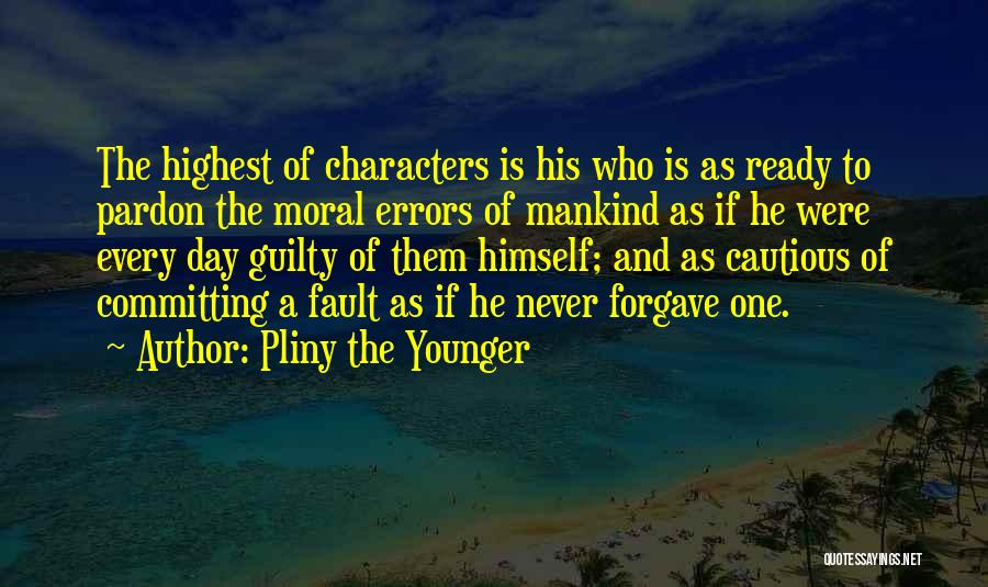 Pliny The Younger Quotes: The Highest Of Characters Is His Who Is As Ready To Pardon The Moral Errors Of Mankind As If He