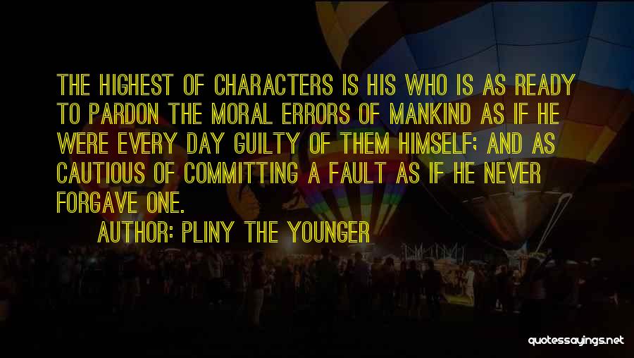 Pliny The Younger Quotes: The Highest Of Characters Is His Who Is As Ready To Pardon The Moral Errors Of Mankind As If He