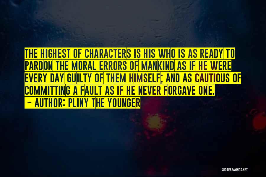 Pliny The Younger Quotes: The Highest Of Characters Is His Who Is As Ready To Pardon The Moral Errors Of Mankind As If He