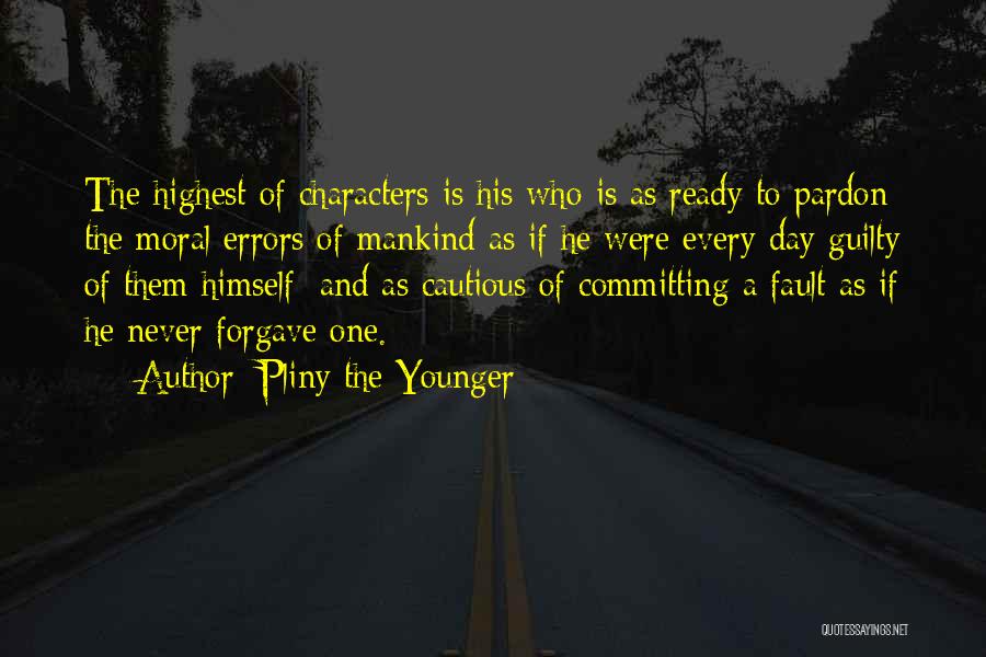 Pliny The Younger Quotes: The Highest Of Characters Is His Who Is As Ready To Pardon The Moral Errors Of Mankind As If He