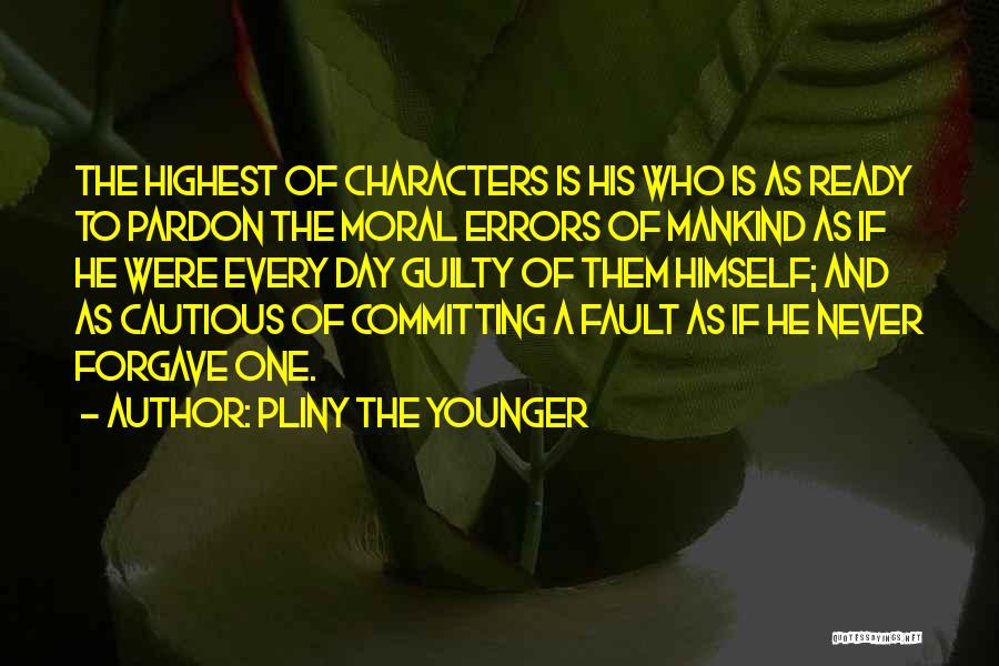Pliny The Younger Quotes: The Highest Of Characters Is His Who Is As Ready To Pardon The Moral Errors Of Mankind As If He