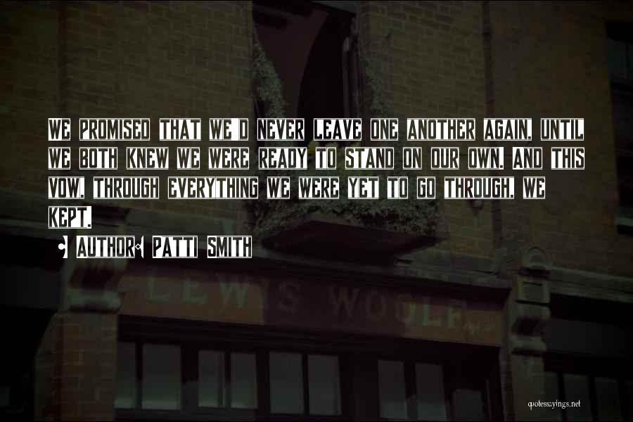 Patti Smith Quotes: We Promised That We'd Never Leave One Another Again, Until We Both Knew We Were Ready To Stand On Our