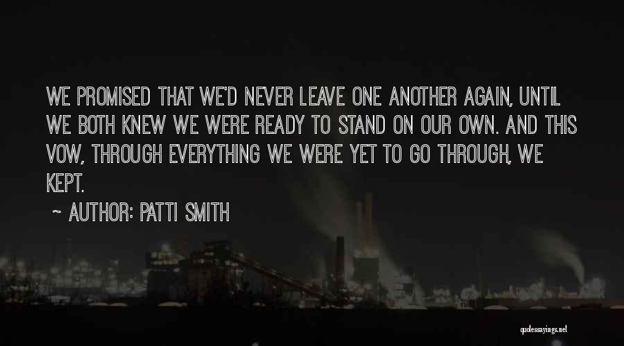 Patti Smith Quotes: We Promised That We'd Never Leave One Another Again, Until We Both Knew We Were Ready To Stand On Our