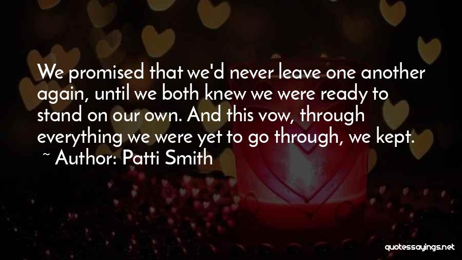 Patti Smith Quotes: We Promised That We'd Never Leave One Another Again, Until We Both Knew We Were Ready To Stand On Our