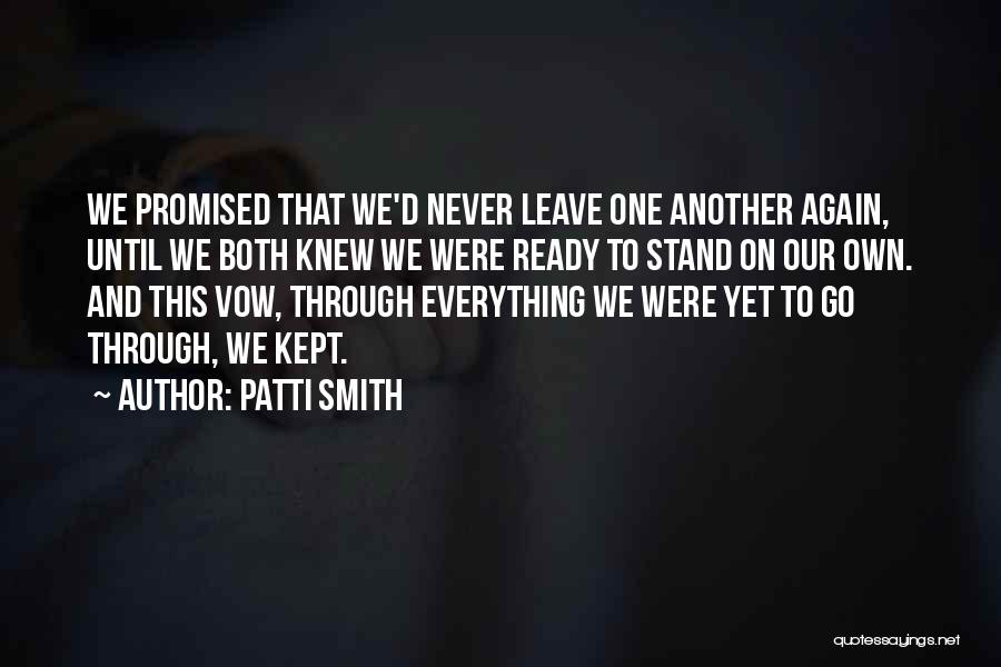 Patti Smith Quotes: We Promised That We'd Never Leave One Another Again, Until We Both Knew We Were Ready To Stand On Our