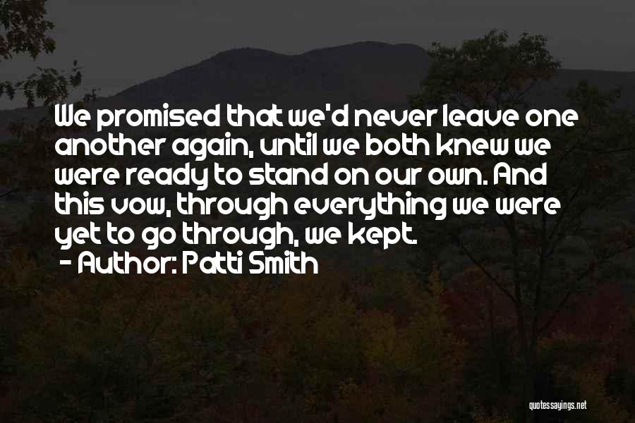 Patti Smith Quotes: We Promised That We'd Never Leave One Another Again, Until We Both Knew We Were Ready To Stand On Our