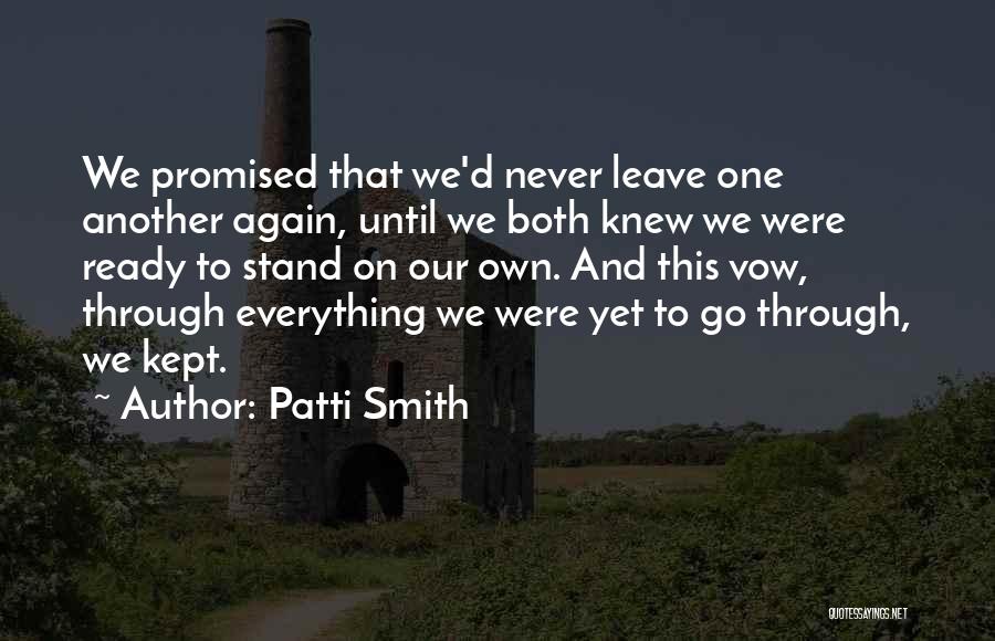 Patti Smith Quotes: We Promised That We'd Never Leave One Another Again, Until We Both Knew We Were Ready To Stand On Our