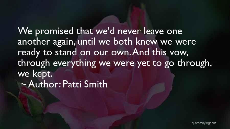 Patti Smith Quotes: We Promised That We'd Never Leave One Another Again, Until We Both Knew We Were Ready To Stand On Our