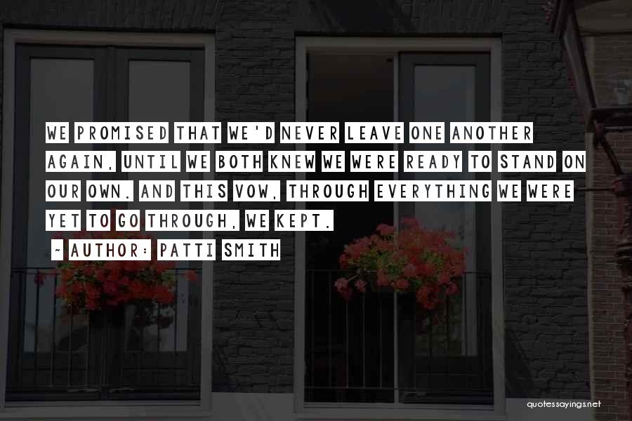 Patti Smith Quotes: We Promised That We'd Never Leave One Another Again, Until We Both Knew We Were Ready To Stand On Our