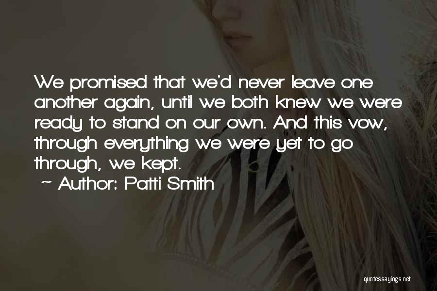 Patti Smith Quotes: We Promised That We'd Never Leave One Another Again, Until We Both Knew We Were Ready To Stand On Our